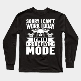 SORRY I CANT  WORK TODAY IM IN DRONE FLYING MODE Long Sleeve T-Shirt